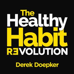 The Healthy Habit Revolution: Create Better Habits in 5 Minutes a Day Audiobook, by Derek Doepker