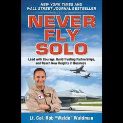 Never Fly Solo: Lead with Courage, Build Trusting Partnerships, and Reach New Heights in Business Audiobook, by Rob “Waldo” Waldman