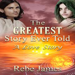 The Greatest Story Ever Told: A Love Story Audiobook, by Rebe James