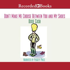 Don't Make Me Choose Between You and My Shoes Audiobook, by Dixie Cash