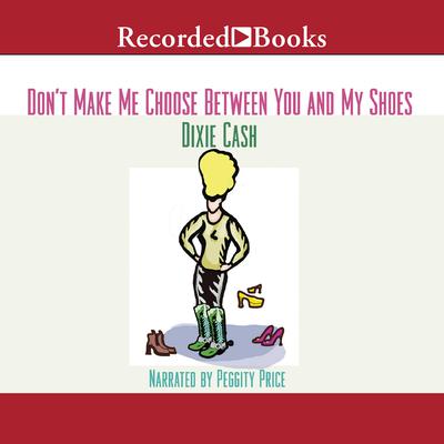 Don’t Make Me Choose between You and My Shoes Audiobook, by Dixie Cash