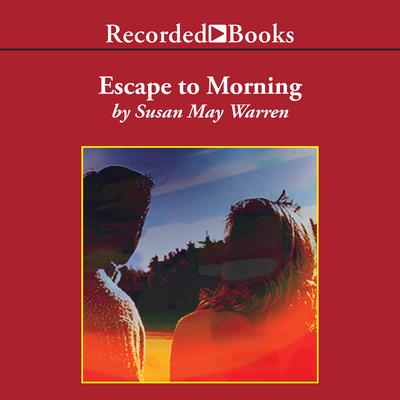 Escape to Morning Audiobook, by Susan May Warren