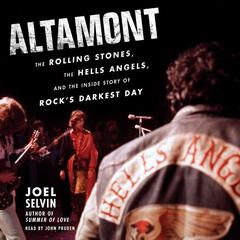 Altamont: The Rolling Stones, the Hells Angels, and the Inside Story of Rocks Darkest Day Audiobook, by Joel Selvin