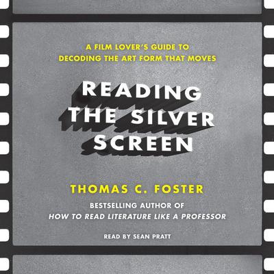 Reading the Silver Screen: A Film Lovers Guide to Decoding the Art Form That Moves Audiobook, by Thomas C. Foster