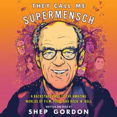 They Call Me Supermensch: A Backstage Pass to the Amazing Worlds of Film, Food, and RocknRoll Audiobook, by Shep Gordon