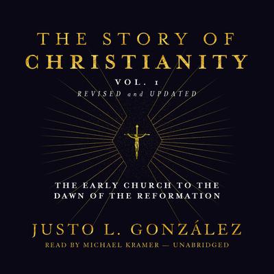 The Story of Christianity, Vol. 1, Revised and Updated: The Early Church to the Dawn of the Reformation Audiobook, by Justo L. González