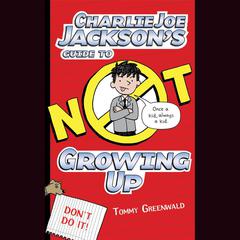 Charlie Joe Jacksons Guide to Not Growing Up Audiobook, by Tommy Greenwald