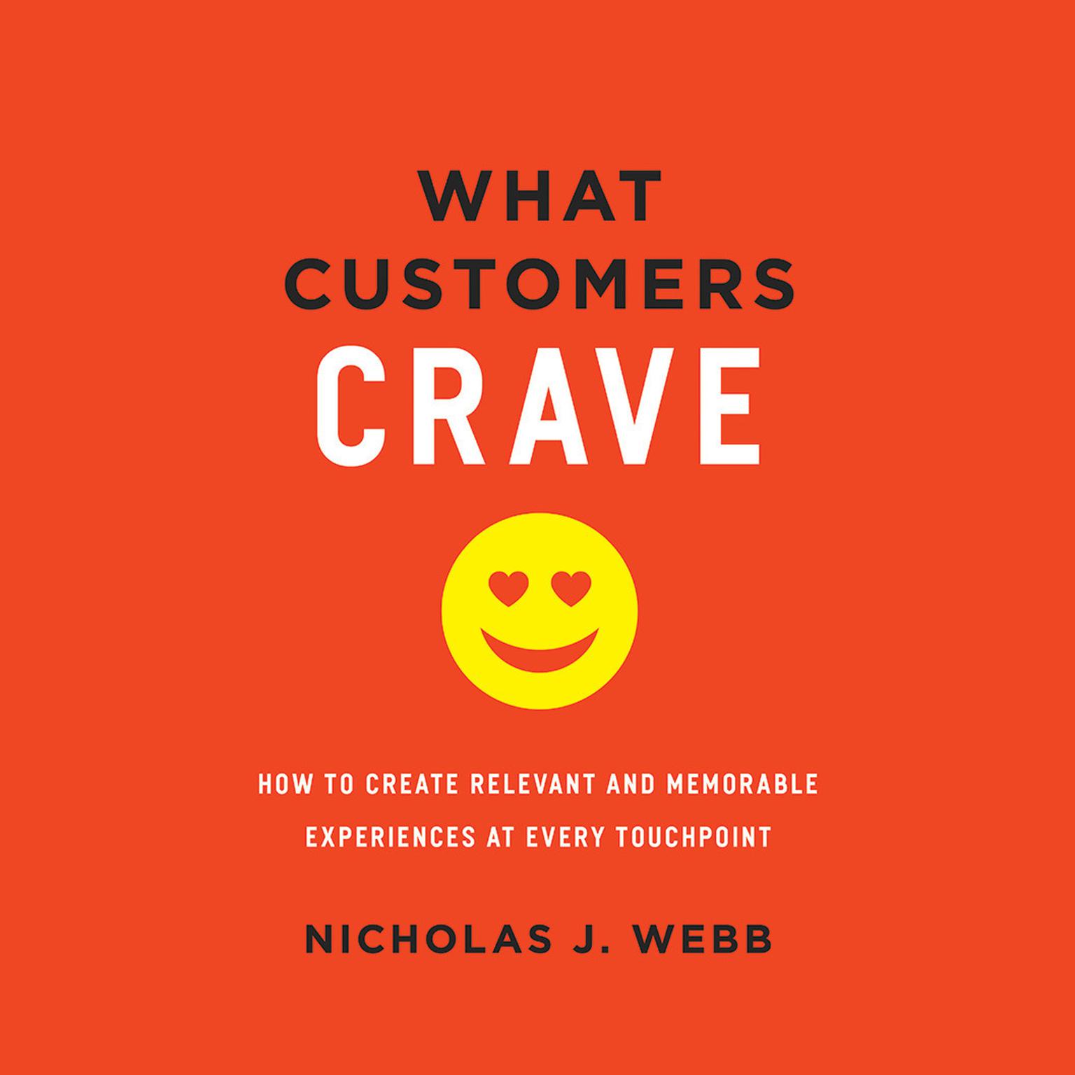 What Customers Crave: How to Create Relevant and Memorable Experiences at Every Touchpoint Audiobook, by Nicholas J. Webb