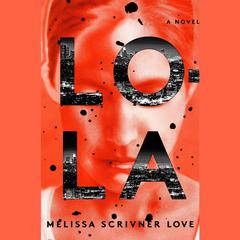 Lola: A Novel Audiobook, by Melissa Scrivner Love