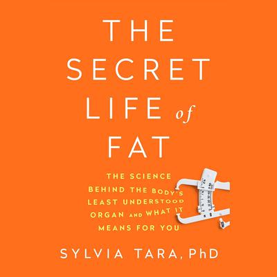 The Secret Life of Fat: The Science Behind the Bodys Least Understood Organ and What It Means for You Audiobook, by 