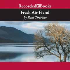Fresh Air Fiend: Travel Writings Audiobook, by Paul Theroux
