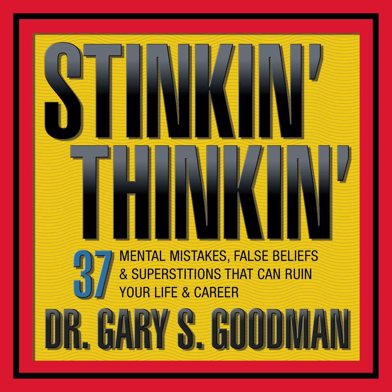 Stinkin Thinkin: 37 Mental Mistakes, False Beliefs & Superstitions That Can Ruin Your Career & Your Life Audiobook, by Gary S. Goodman