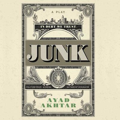 Junk: A Play Audiobook, by Ayad Akhtar