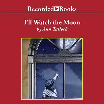I’ll Watch the Moon Audiobook, by Ann Tatlock