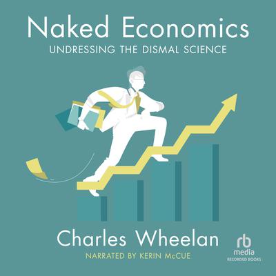 Naked Economics: Undressing the Dismal Science Audiobook, by Charles Wheelan