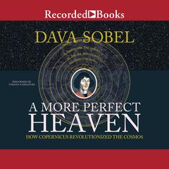 A More Perfect Heaven: How Copernicus Revolutionized the Cosmos Audiobook, by Dava Sobel
