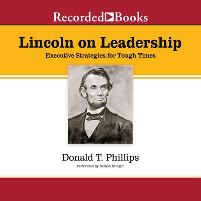 Lincoln on Leadership: Executive Strategies for Tough Times Audiobook, by Donald T. Phillips
