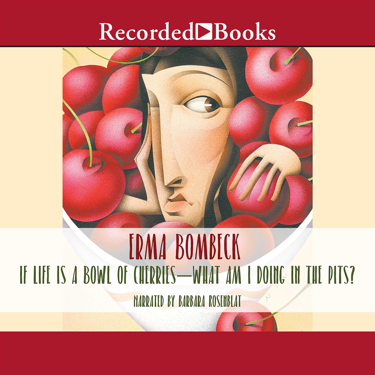 If Life is a Bowl of Cherries, What Am I Doing in the Pits? Audiobook, by Erma Bombeck