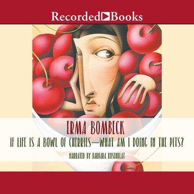 If Life Is a Bowl of Cherries, What Am I Doing in the Pits? Audiobook, by 