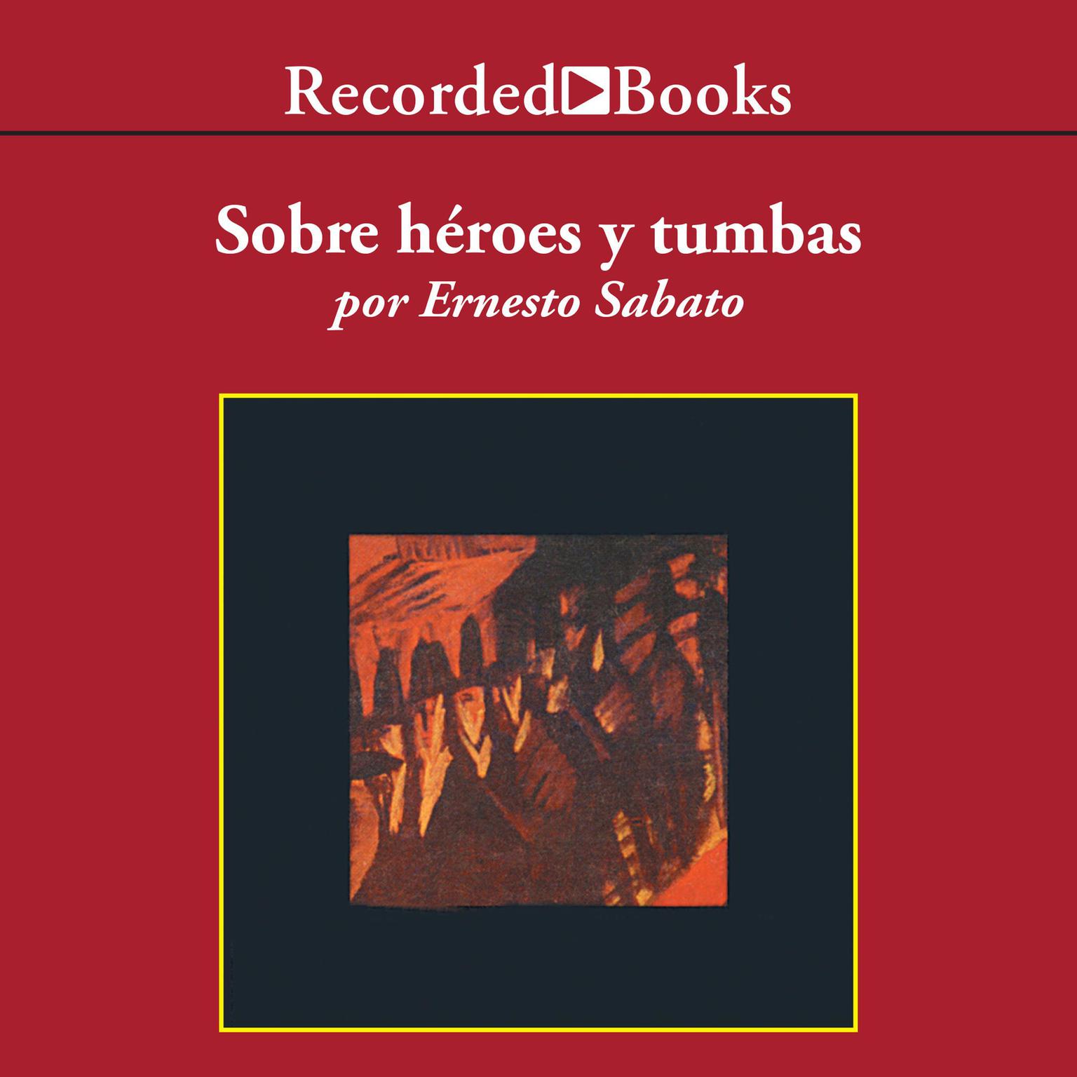 Sobre heroes y tumbas (On Heroes and Tombs) Audiobook, by Ernesto Sabato