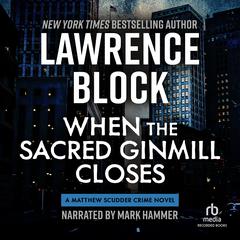 When the Sacred Ginmill Closes Audiobook, by Lawrence Block