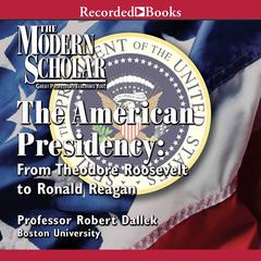 The American Presidency: From Theodore Roosevelt to Ronald Reagan Audiobook, by Robert Dallek