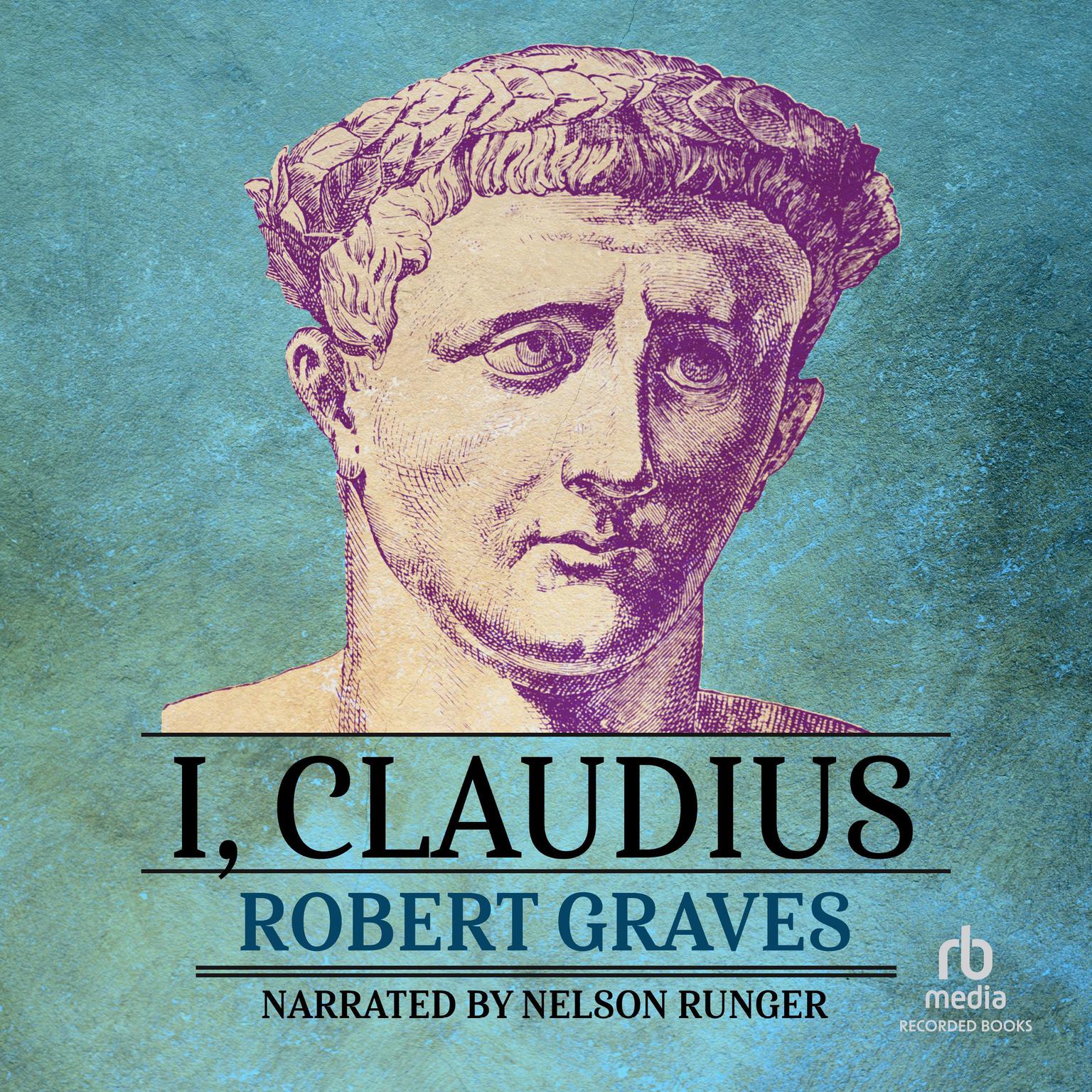I, Claudius: From the Autobiography of Tiberius Claudius, Born 10 BC, Murdered and Deified AD 54 Audiobook, by Robert Graves