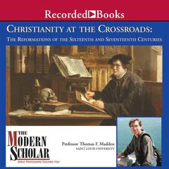 Christianity at the Crossroads: The Reformations of the Sixteenth and Seventeenth Centuries Audiobook, by Thomas F. Madden