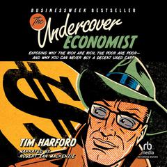 The Undercover Economist: Exposing Why the Rich Are Rich, the Poor Are Poor--and Why You Can Never Buy a Decent Used Car! Audiobook, by Tim Harford