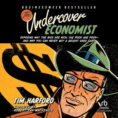 The Undercover Economist: Exposing Why the Rich Are Rich, the Poor Are Poor—and Why You Can Never Buy a Decent Used Car! Audiobook, by Tim Harford