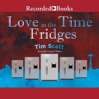 Love in the Time of Fridges: A Sci-Fi Thriller (of Sorts) Audiobook, by Tim Scott