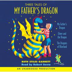 Three Tales of My Fathers Dragon: My Fathers Dragon; Elmer and the Dragon; The Dragons of Blueland Audiobook, by Ruth Stiles Gannett