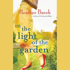 In the Light of the Garden: A Novel Audiobook, by Heather Burch