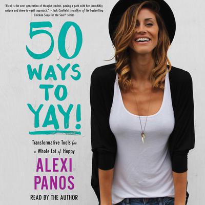 50 Ways to Yay!: Transformative Tools for a Whole Lot of Happy Audiobook, by Alexi Panos