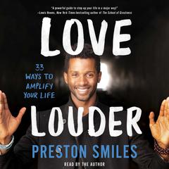 Love Louder: 33 Ways to Amplify Your Life Audiobook, by Preston Smiles