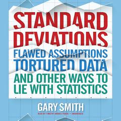 Standard Deviations: Flawed Assumptions, Tortured Data, and Other Ways to Lie with Statistics Audiobook, by Gary Smith