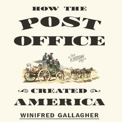 How the Post Office Created America: A History Audiobook, by Winifred Gallagher