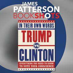Trump vs. Clinton: In Their Own Words: Everything You Need to Know to Vote Your Conscience Audiobook, by James Patterson