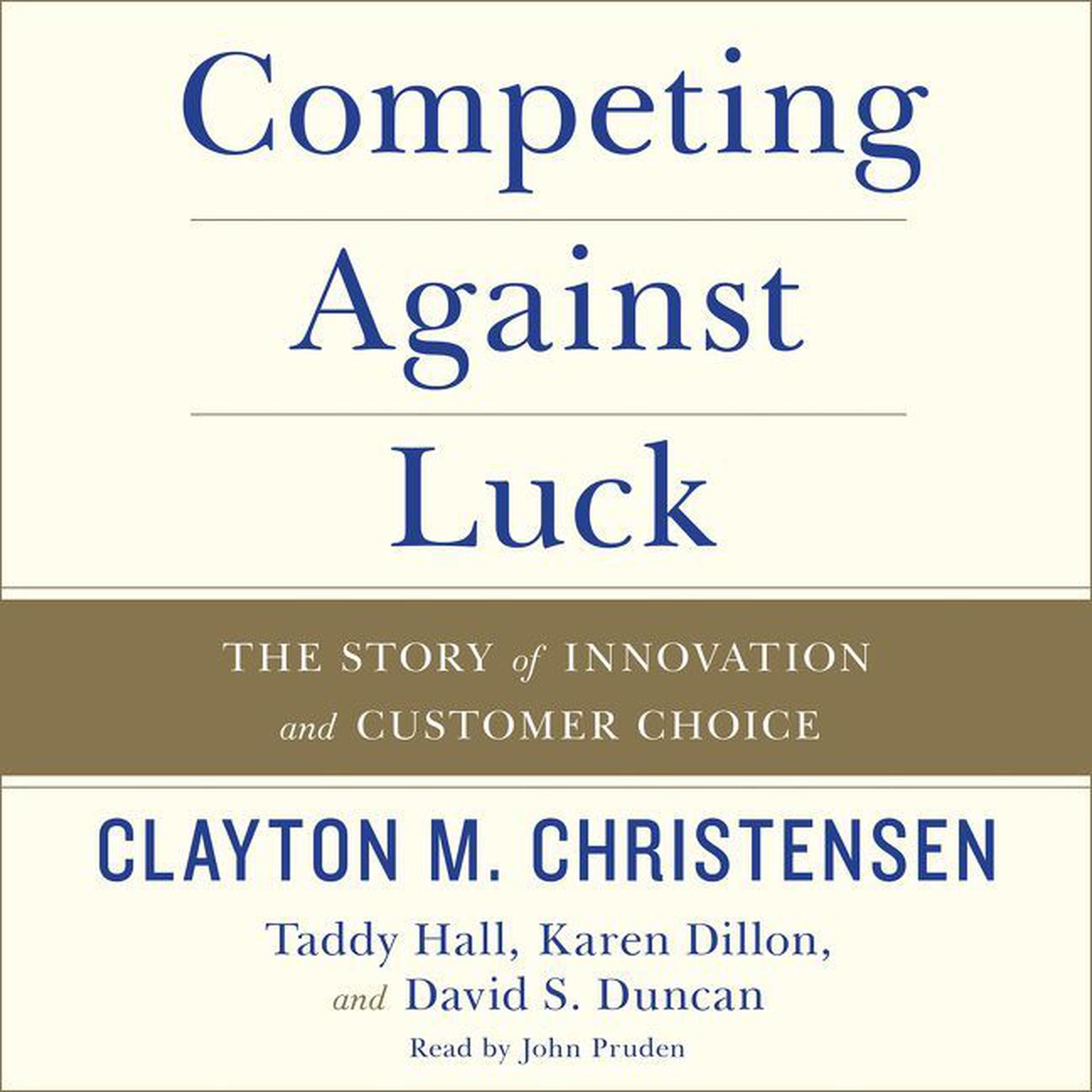 Competing Against Luck: The Story of Innovation and Customer Choice Audiobook, by Clayton M. Christensen