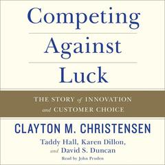 Competing Against Luck: The Story of Innovation and Customer Choice Audiobook, by 