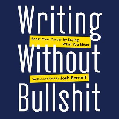 Writing Without Bullshit: Boost Your Career by Saying What You Mean Audiobook, by 