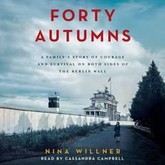 Forty Autumns: A Familys Story of Courage and Survival on Both Sides of the Berlin Wall Audiobook, by Nina Willner
