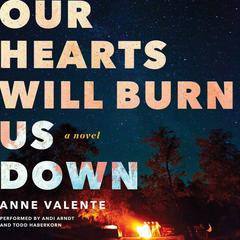 Our Hearts Will Burn Us Down: A Novel Audiobook, by Anne Valente