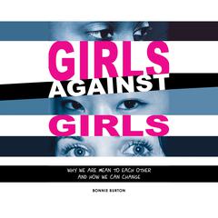 Girls Against Girls: Why We Are Mean to Each Other and How We Can Change Audiobook, by Bonnie Burton