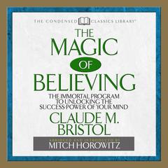 The Magic of Believing: The Immortal Program to unlocking the Success Power of Your Mind Audiobook, by Claude Bristol