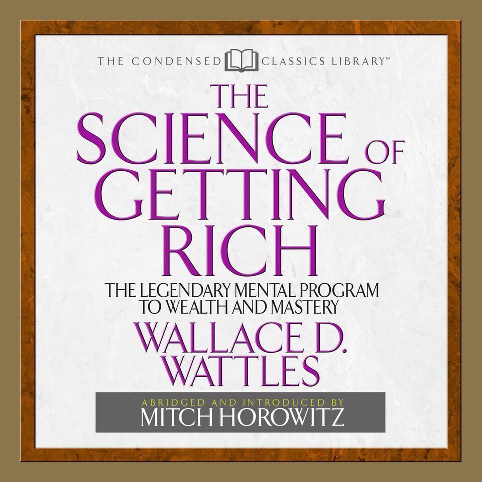 The Science of Getting Rich (Abridged): The Legendary Mental Program To Wealth And Mastery Audiobook, by Wallace D. Wattles