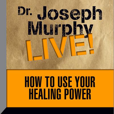 How To Use Your Healing Power: Dr. Joseph Murphy LIVE! Audiobook, by Joseph Murphy