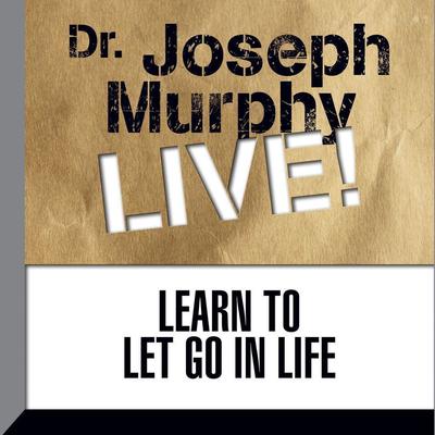 Learn to Let Go in Life: Dr. Joseph Murphy LIVE! Audiobook, by Joseph Murphy