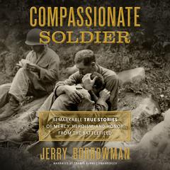 Compassionate Soldier: Remarkable True Stories of Mercy, Heroism, and Honor from the Battlefield                                                                  Audiobook, by Jerry Borrowman