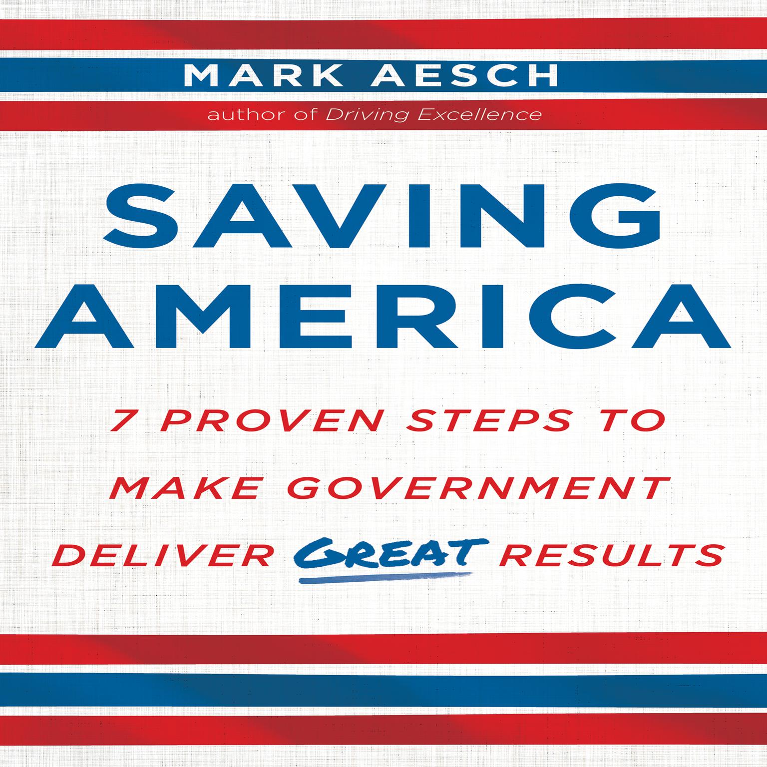Saving America: Seven Proven Steps to Making Government Deliver Great Results Audiobook, by Mark Aesch
